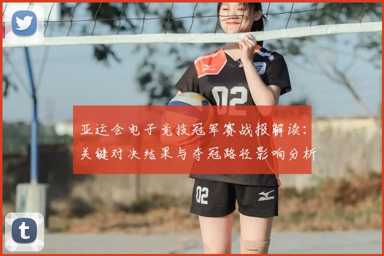 亚运会电子竞技冠军赛战报解读：关键对决结果与夺冠路径影响分析